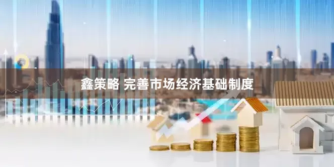 鑫策略 完善市场经济基础制度