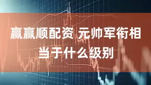 赢赢顺配资 元帅军衔相当于什么级别